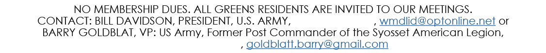 NO MEMBERSHIP DUES. ALL GREENS RESIDENTS ARE INVITED TO OUR MEETINGS. CONTACT: BILL DAVIDSON, PRESIDENT, U.S. ARMY, ,...